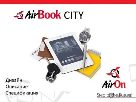 A CITY Дизайн Описание Спецификация. 2 Преимущества AirBook City: - Технология экрана E-Ink Pearl - Диагональ экрана 6 - Размеры 168 х 116 х 8 мм - Вес.