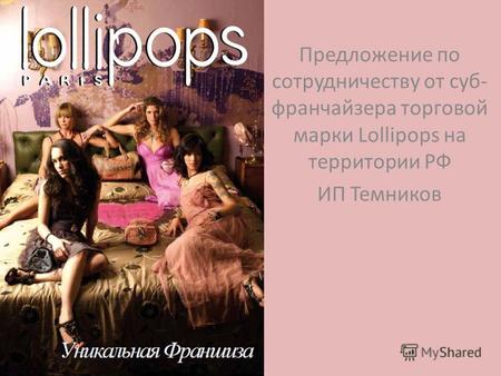 Предложение по сотрудничеству от суп- франчайзера торговой марки Lollipops на территории РФ ИП Темников.