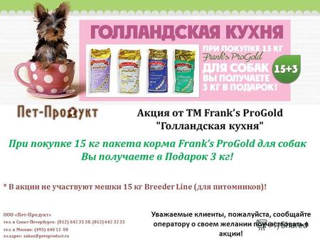 Акция от ТМ Franks ProGold Голландская кухня При покупке 15 кг пакета корма Franks ProGold для собак Вы получаете в Подарок 3 кг! * В акции не участвуют.