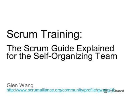 Slide title 70 pt CAPITALS Slide subtitle minimum 30 pt Scrum Training: The Scrum Guide Explained for the Self-Organizing Team Glen Wang
