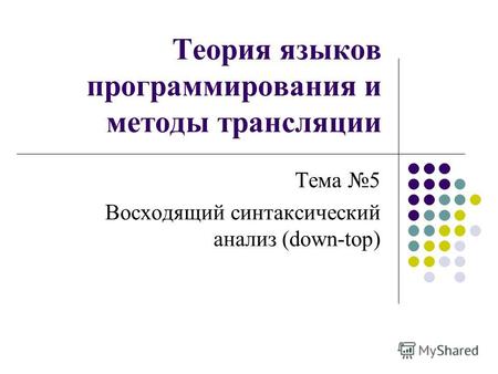 Теория языков программирования и методы трансляции Тема 5 Восходящий синтаксический анализ (down-top)