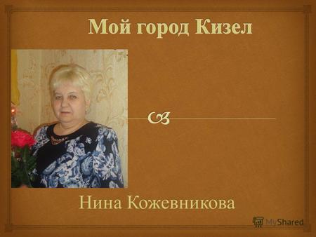 Нина Кожевникова. Кизел – шахтерский город у него свои традиции и герои.
