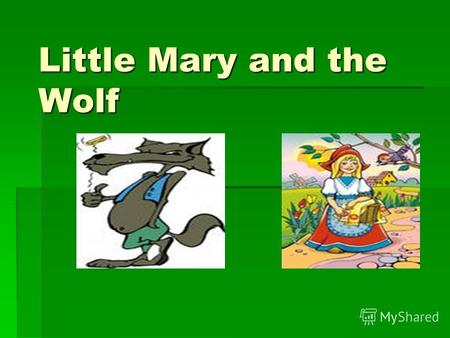 Little Mary and the Wolf. The Wolf met Mary. Mary ran to the cook.