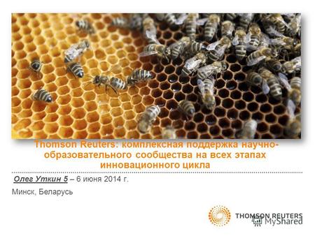 Thomson Reuters: комплексная поддержка научно- образовательного сообщества на всех этапах инновационного цикла Олег Уткин 5 – 6 июня 2014 г. Минск, Беларусь.