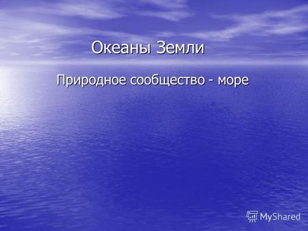 Океаны Земли Природное сообщество - море. Горные пояса Кавказа.