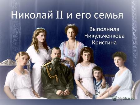 Николай II и его семья Выполнила Никульченкова Кристина.