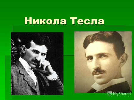 Никола Тесла. Никола Тесла физик, инженер, изобретатель в области электротехники и радиотехники. Родился и вырос в Австро- Венгрии, в последующие годы.