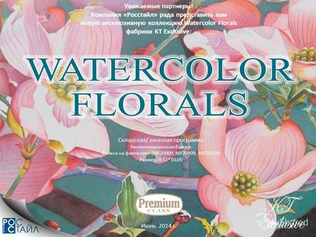 Уважаемые партнеры! Компания «Росстайл» рада представить вам новую эксклюзивную коллекцию Watercolor Florals фабрики KT Exclusive: Июнь 2014 г. Складская/