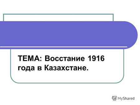 ТЕМА: Восстание 1916 года в Казахстане.. Цель: Главной целью данного восстания национальное и политическое освобождение казахского народа от колониального.