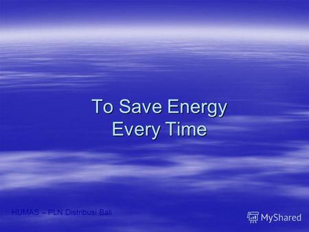 To Save Energy Every Time HUMAS – PLN Distribusi Bali.
