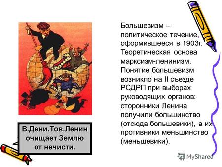 Большевизм – политическое течение, оформившееся в 1903 г. Теоретическая основа марксизм-ленинизм. Понятие большевизм возникло на ІІ съезде РСДРП при выборах.