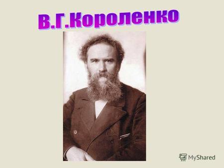 Владимир Галактионович Короленко родился в семье судьи в г.Житомире, на Украине. С детства хорошо знал русский, польский и украинский языки. Повзрослев,