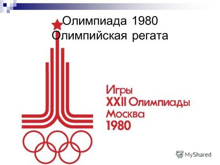Олимпиада 1980 Олимпийская регата. Летние олимпийские игры 1980 года проходили в Москве, столице СССР с июля по август 1980. Это были первые в истории.