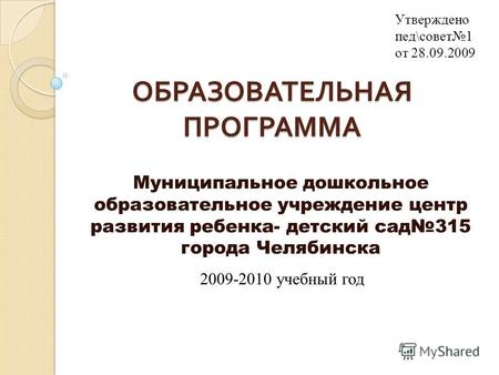 ОБРАЗОВАТЕЛЬНАЯ ПРОГРАММА Муниципальное дошкольное образовательное учреждение центр развития ребенка- детский сад 315 города Челябинска 2009-2010 учебный.