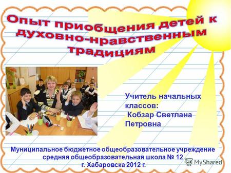 Муниципальное бюджетное общеобразовательное учреждение средняя общеобразовательная школа 12 г. Хабаровска 2012 г. Учитель начальных классов: Кобзар Светлана.