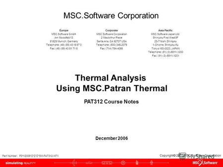 Copyright 2007 MSC.Software Corporation Part Number: P3*V2006*Z*Z*Z*SM-PAT312-NT1 Thermal Analysis Using MSC.Patran Thermal PAT312 Course Notes December.