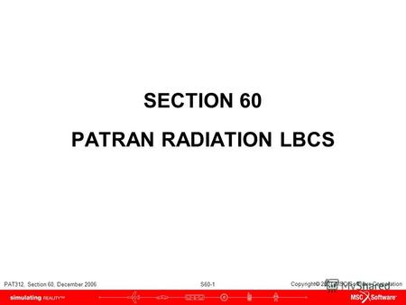 PAT312, Section 60, December 2006 S60-1 Copyright 2007 MSC.Software Corporation SECTION 60 PATRAN RADIATION LBCS.
