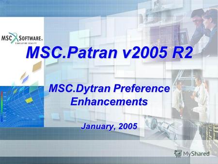 MSC.Patran v2005 R2 MSC.Dytran Preference Enhancements January, 2005.