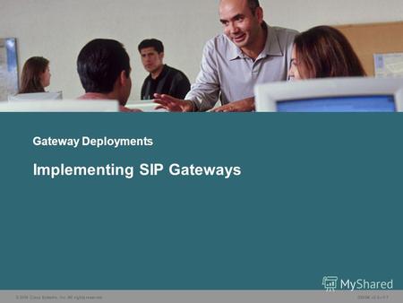 © 2006 Cisco Systems, Inc. All rights reserved.GWGK v2.01-1 Gateway Deployments Implementing SIP Gateways.