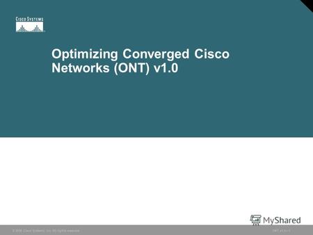 © 2006 Cisco Systems, Inc. All rights reserved.ONT v1.01 Optimizing Converged Cisco Networks (ONT) v1.0 © 2006 Cisco Systems, Inc. All rights reserved.ONT.