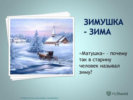 «Матушка» – почему так в старину человек называл зиму? Маторина Римма Анатольевна, Екатеринбург.