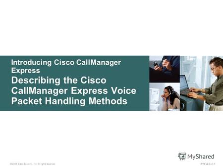 © 2005 Cisco Systems, Inc. All rights reserved. IPTX v2.01-1 Introducing Cisco CallManager Express Describing the Cisco CallManager Express Voice Packet.