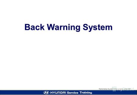 Published by Hyundai Motor company, june 2005 Back Warning System.