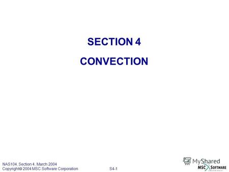 S4-1 NAS104, Section 4, March 2004 Copyright 2004 MSC.Software Corporation SECTION 4 CONVECTION.