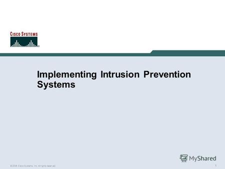 1 © 2005 Cisco Systems, Inc. All rights reserved. Implementing Intrusion Prevention Systems.