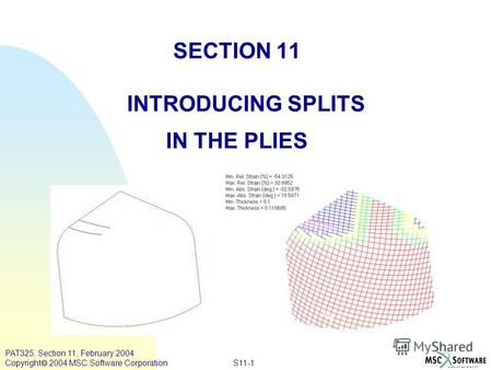 S11-1 PAT325, Section 11, February 2004 Copyright 2004 MSC.Software Corporation SECTION 11 INTRODUCING SPLITS IN THE PLIES.