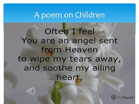 A poem on Children. Why God Made Teachers ? God understood our thirst for knowledge, and our need to be led by someone wiser; He needed a heart of compassion,
