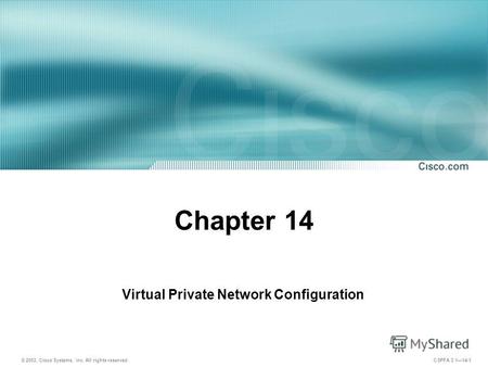 © 2003, Cisco Systems, Inc. All rights reserved. CSPFA 3.114-1 Chapter 14 Virtual Private Network Configuration.
