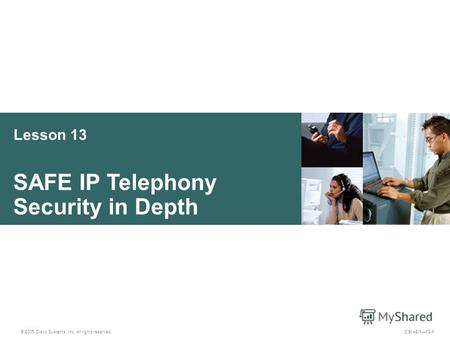 Lesson 13 SAFE IP Telephony Security in Depth © 2005 Cisco Systems, Inc. All rights reserved. CSI v2.113-1.