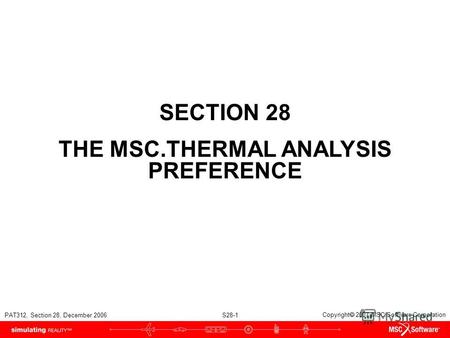 PAT312, Section 28, December 2006 S28-1 Copyright 2007 MSC.Software Corporation SECTION 28 THE MSC.THERMAL ANALYSIS PREFERENCE.