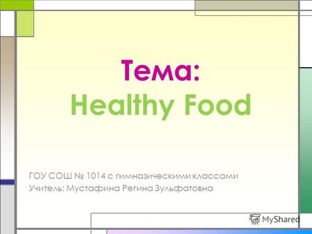 Тема: Healthy Food ГОУ СОШ 1014 с гимназическими классами Учитель: Мустафина Регина Зульфатовна.