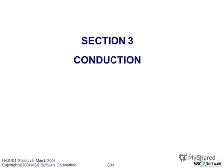 S3-1 NAS104, Section 3, March 2004 Copyright 2004 MSC.Software Corporation SECTION 3 CONDUCTION.