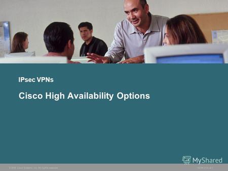 © 2006 Cisco Systems, Inc. All rights reserved.ISCW v1.04-1 IPsec VPNs Cisco High Availability Options.