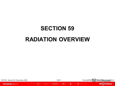 PAT312, Section 59, December 2006 S59-1 Copyright 2007 MSC.Software Corporation SECTION 59 RADIATION OVERVIEW.