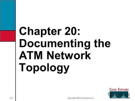 Chapter 20: Documenting the ATM Network Topology 20-1 Copyright © 1998, Cisco Systems, Inc.