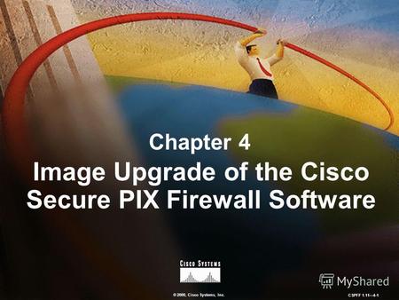 © 2000, Cisco Systems, Inc. CSPFF 1.114-1 Chapter 4 Image Upgrade of the Cisco Secure PIX Firewall Software.