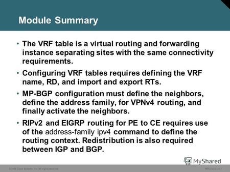 © 2006 Cisco Systems, Inc. All rights reserved. MPLS v2.25-1 Module Summary The VRF table is a virtual routing and forwarding instance separating sites.