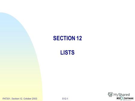 Copyright ® 2000 MSC.Software Results S12-1PAT301, Section 12, October 2003 SECTION 12 LISTS.