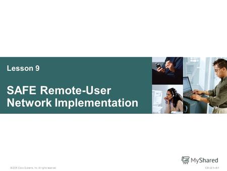 Lesson 9 SAFE Remote-User Network Implementation © 2005 Cisco Systems, Inc. All rights reserved. CSI v2.19-1.