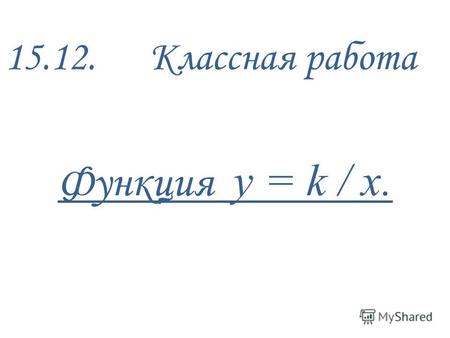 15.12. Классная работа Функция у = k / х. 1 2 3 4 5 6 7 8 9.