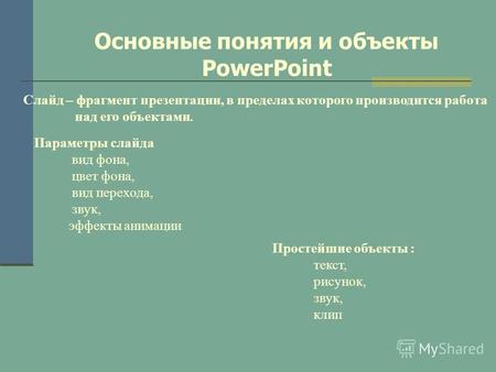 Основные понятия и объекты PowerPoint Слайд – фрагмент презентации, в пределах которого производится работа над его объектами. Параметры слайда вид фона,