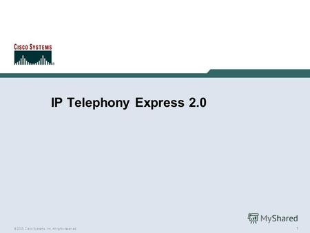 1 © 2005 Cisco Systems, Inc. All rights reserved. IP Telephony Express 2.0.