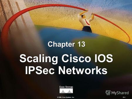 © 1999, Cisco Systems, Inc. 13-1 Scaling Cisco IOS IPSec Networks Chapter 13.