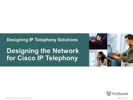 Designing IP Telephony Solutions © 2004 Cisco Systems, Inc. All rights reserved. Designing the Network for Cisco IP Telephony ARCH v1.211-1.