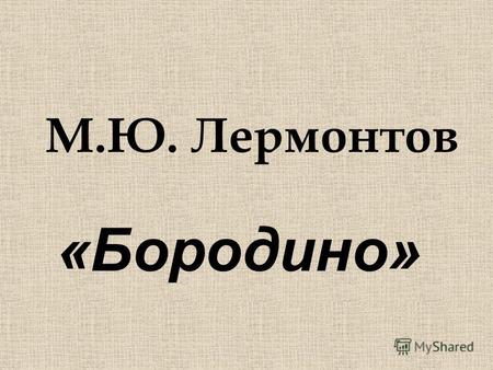 М.Ю. Лермонтов «Бородино». 1814 1841 Герб Лермонтовых.
