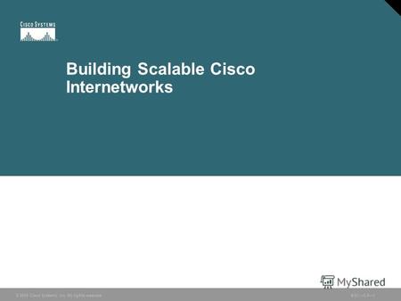 © 2006 Cisco Systems, Inc. All rights reserved.BSCI v3.01© 2005 Cisco Systems, Inc. All rights reserved. Building Scalable Cisco Internetworks BSCI v3.01.